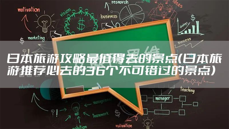 日本旅游攻略最值得去的景点(日本旅游推荐必去的36个不可错过的景点)