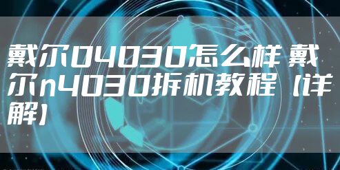 戴尔04030怎么样 戴尔n4030拆机教程【详解】