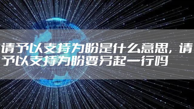 请予以支持为盼是什么意思，请予以支持为盼要另起一行吗