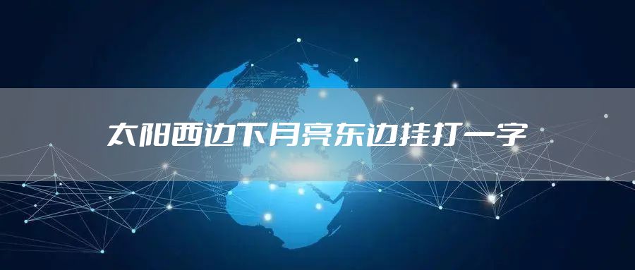 太阳西边下月亮东边挂打一字