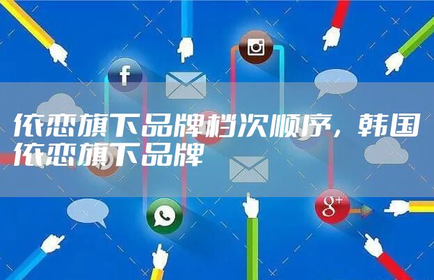 依恋旗下品牌档次顺序，韩国依恋旗下品牌