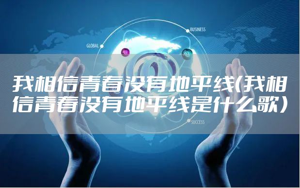 我相信青春没有地平线（我相信青春没有地平线是什么歌）