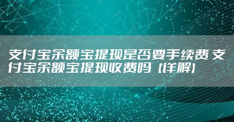 支付宝余额宝提现是否要手续费 支付宝余额宝提现收费吗【详解】