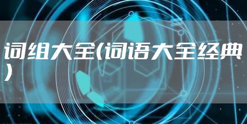 词组大全（词语大全经典）