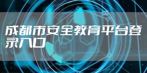 成都市安全教育平台登录入口
