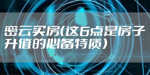 密云买房(这6点是房子升值的必备特质)