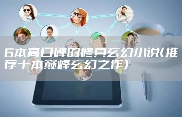 6本高口碑的修真玄幻小说（推荐十本巅峰玄幻之作）