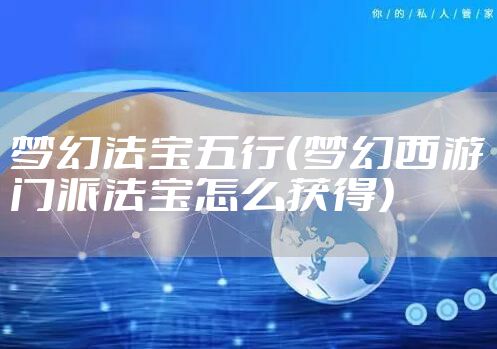 梦幻法宝五行（梦幻西游门派法宝怎么获得）