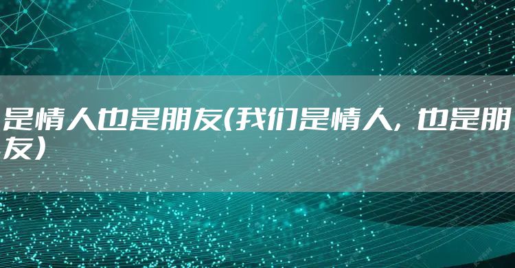 是情人也是朋友（我们是情人，也是朋友）