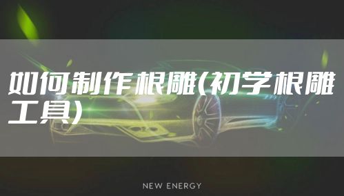 如何制作根雕(初学根雕工具)