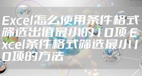 Excel怎么使用条件格式筛选出值最小的10项 Excel条件格式筛选最小10项的方法