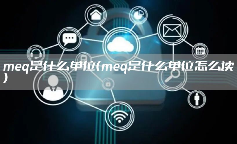 meq是什么单位（meq是什么单位怎么读）