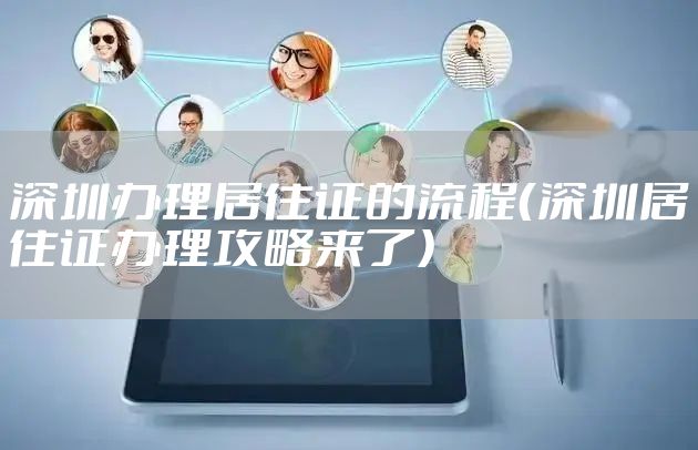 深圳办理居住证的流程（深圳居住证办理攻略来了）