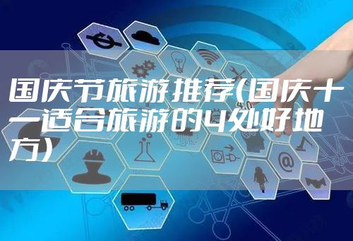 国庆节旅游推荐（国庆十一适合旅游的4处好地方）