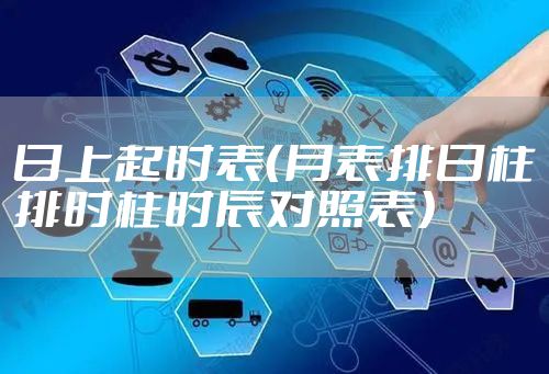 日上起时表(月表排日柱排时柱时辰对照表)