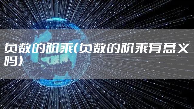 负数的阶乘（负数的阶乘有意义吗）