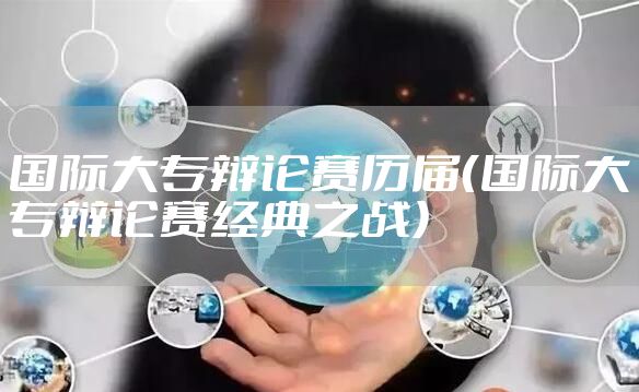 国际大专辩论赛历届（国际大专辩论赛经典之战）