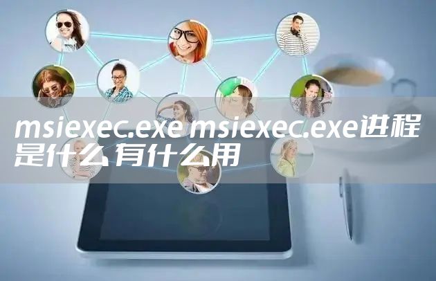 msiexec.exe msiexec.exe进程是什么 有什么用