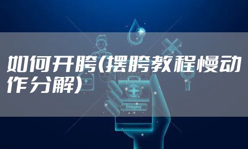 如何开胯(摆胯教程慢动作分解)