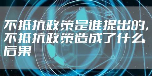 不抵抗政策是谁提出的，不抵抗政策造成了什么后果