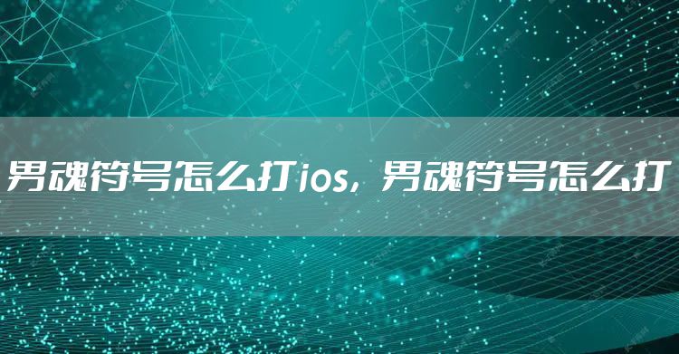 男魂符号怎么打ios，男魂符号怎么打