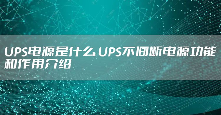 UPS电源是什么 UPS不间断电源功能和作用介绍