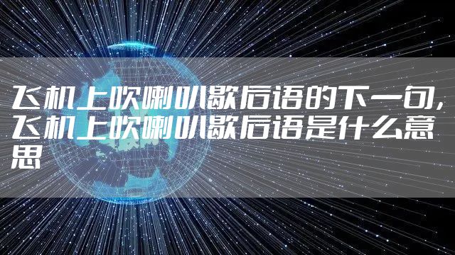 飞机上吹喇叭歇后语的下一句，飞机上吹喇叭歇后语是什么意思