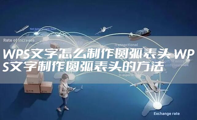 WPS文字怎么制作圆弧表头 WPS文字制作圆弧表头的方法