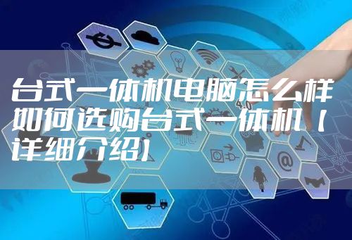 台式一体机电脑怎么样 如何选购台式一体机【详细介绍】