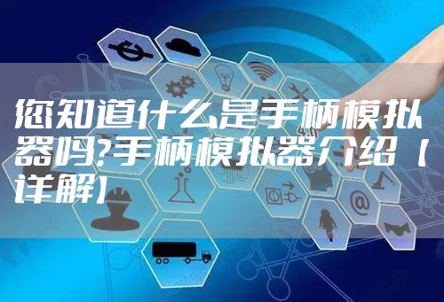 您知道什么是手柄模拟器吗?手柄模拟器介绍【详解】