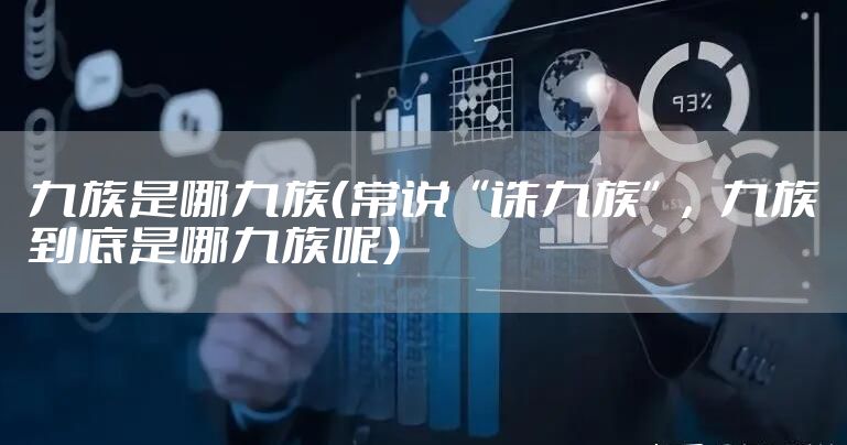 九族是哪九族(常说“诛九族”,九族到底是哪九族呢)