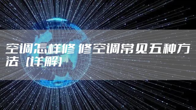 空调怎样修 修空调常见五种方法【详解】