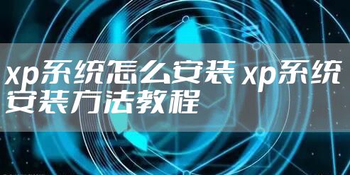 xp系统怎么安装 xp系统安装方法教程