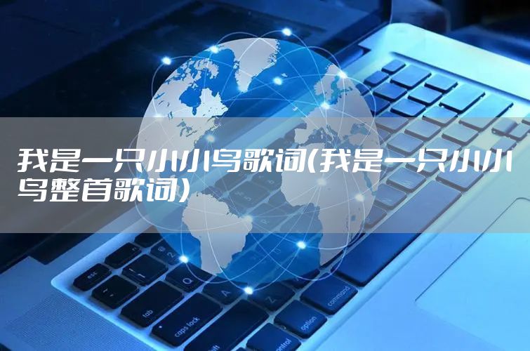 我是一只小小鸟歌词（我是一只小小鸟整首歌词）