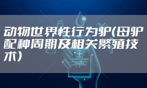 动物世界性行为驴（母驴配种周期及相关繁殖技术）