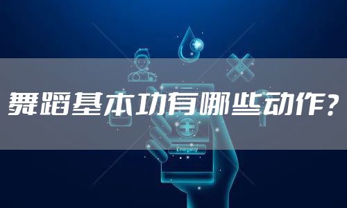 舞蹈基本功有哪些动作?