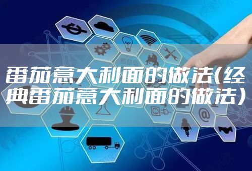 番茄意大利面的做法（经典番茄意大利面的做法）