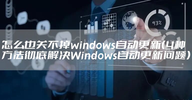 怎么也关不掉windows自动更新(4种方法彻底解决Windows自动更新问题)
