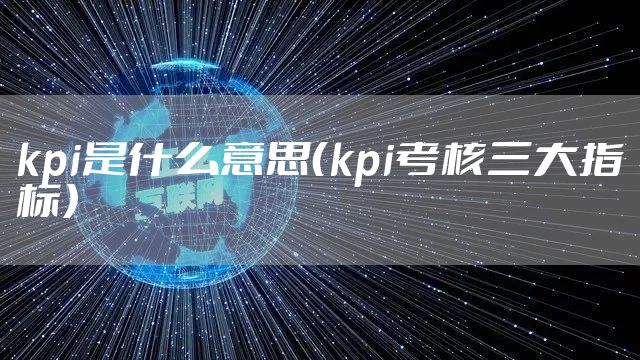 kpi是什么意思（kpi考核三大指标）