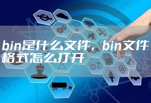 bin是什么文件,bin文件格式怎么打开