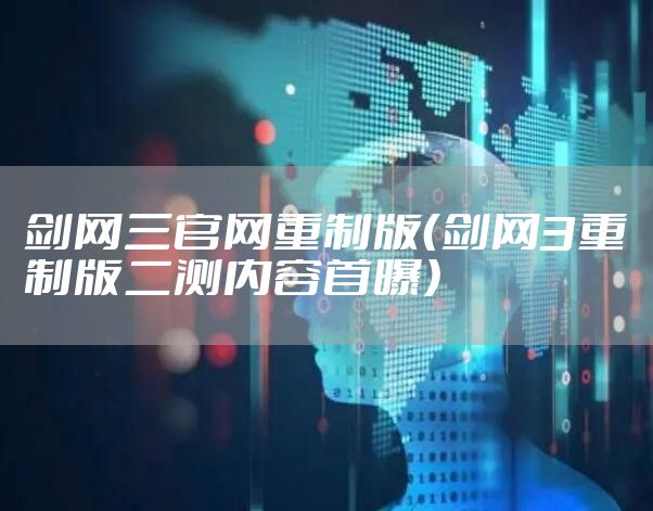 剑网三官网重制版（剑网3重制版二测内容首曝）