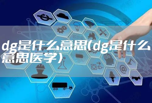 dg是什么意思（dg是什么意思医学）