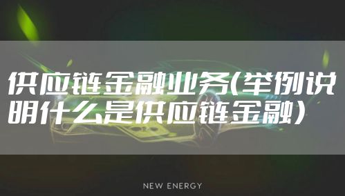 供应链金融业务（举例说明什么是供应链金融）