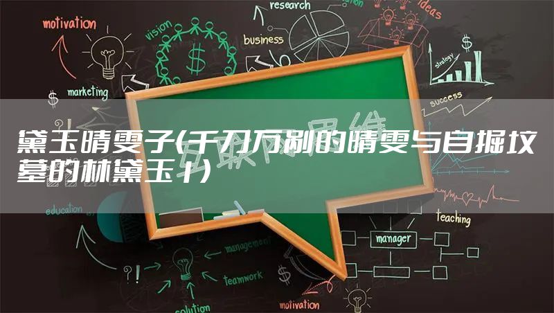 黛玉晴雯子（千刀万剐的晴雯与自掘坟墓的林黛玉1）