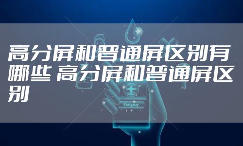 高分屏和普通屏区别有哪些 高分屏和普通屏区别