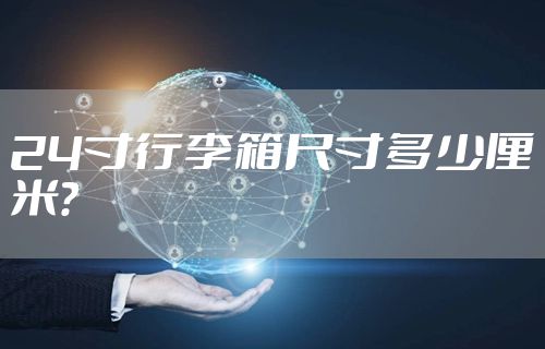 24寸行李箱尺寸多少厘米？