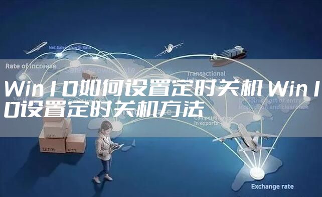 Win10如何设置定时关机 Win10设置定时关机方法