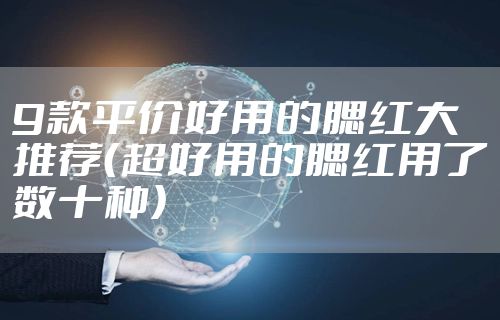 9款平价好用的腮红大推荐（超好用的腮红用了数十种）