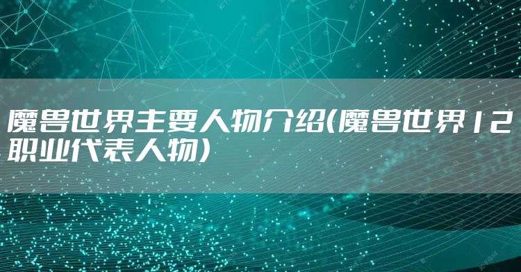 魔兽世界主要人物介绍(魔兽世界12职业代表人物)