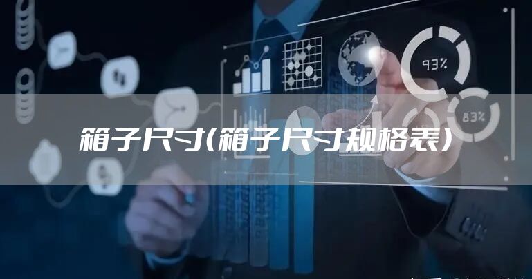 箱子尺寸（箱子尺寸规格表）